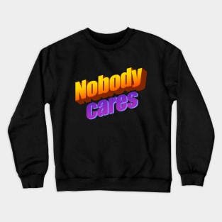 Nobody cares Crewneck Sweatshirt